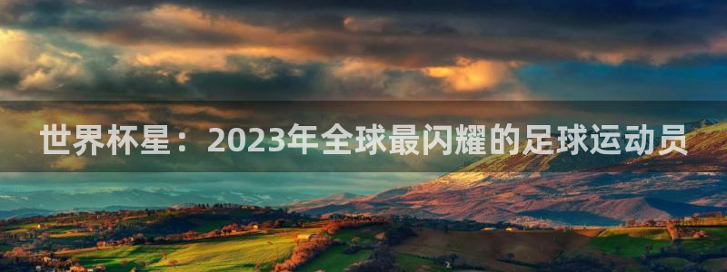 2026世界杯德国队阵容：世界杯星：2023年全球最闪耀的足球运动员